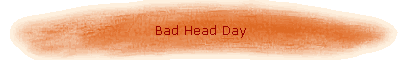 Bad Head Day