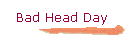 Bad Head Day